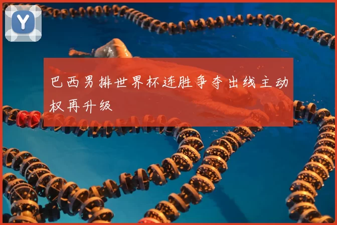 巴西男排世界杯连胜争夺出线主动权再升级