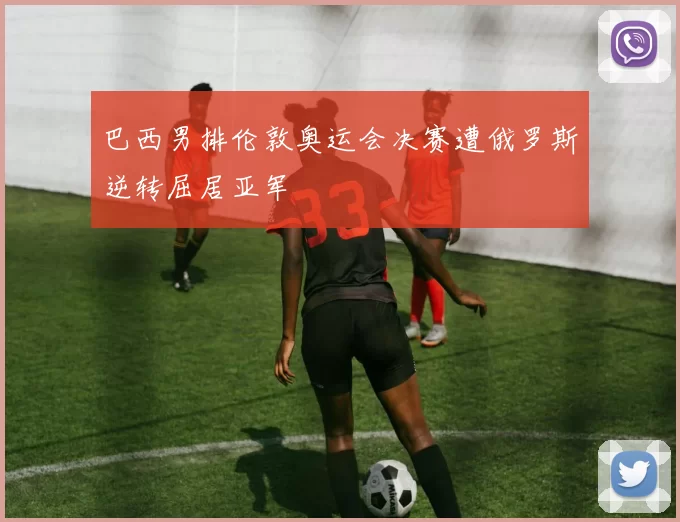 巴西男排伦敦奥运会决赛遭俄罗斯逆转屈居亚军