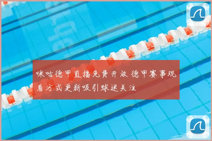 咪咕德甲直播免费开放 德甲赛事观看方式更新吸引球迷关注