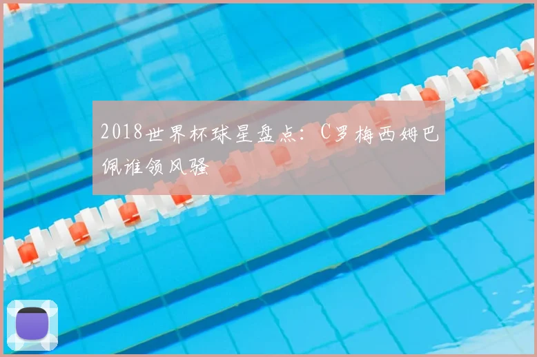 2018世界杯球星盘点:C罗梅西姆巴佩谁领风骚